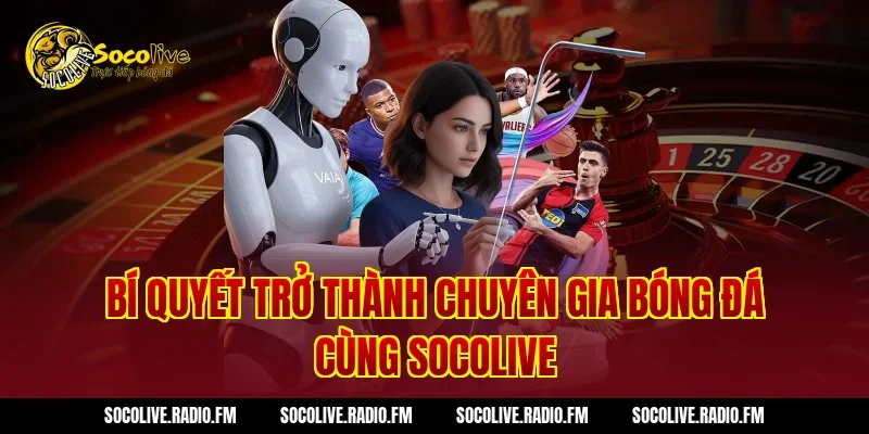 Bí Quyết Trở Thành Chuyên Gia Bóng Đá Cùng socolive