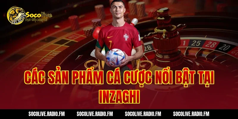Các sản phẩm cá cược nổi bật tại Inzaghi