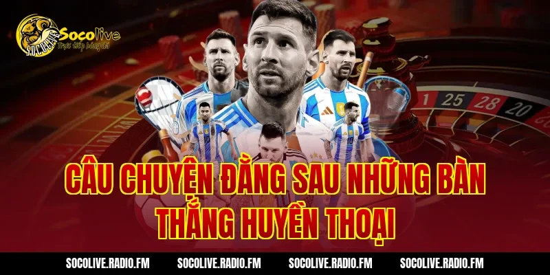 Câu Chuyện Đằng Sau Những Bàn Thắng Huyền Thoại