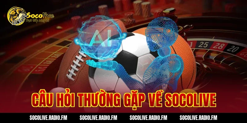 Câu hỏi thường gặp về Socolive