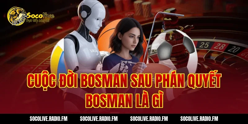 Cuộc đời Bosman sau phán quyết Bosman Là Gì
