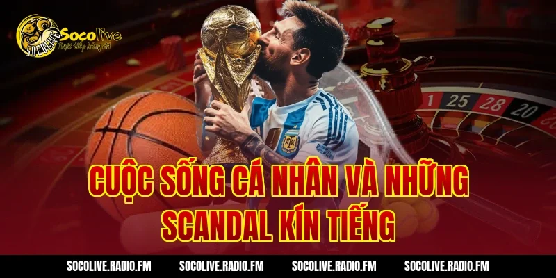Cuộc sống cá nhân và những scandal kín tiếng