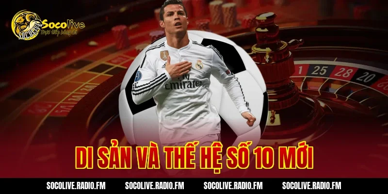 Di sản và thế hệ số 10 mới