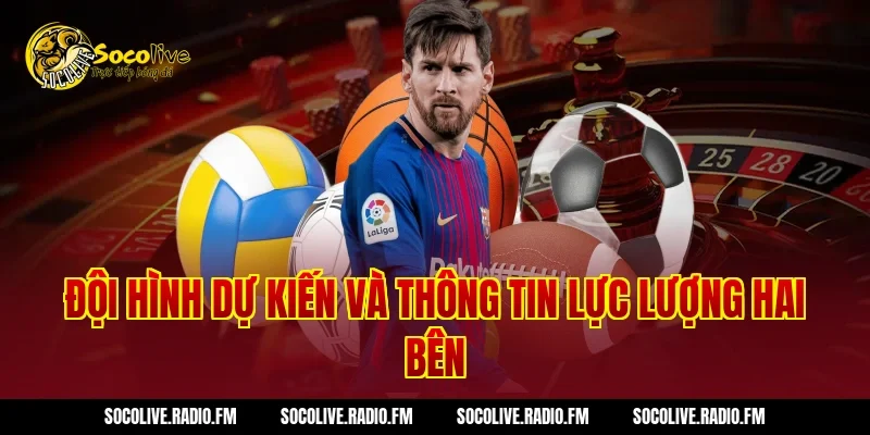 Đội Hình Dự Kiến Và Thông Tin Lực Lượng Hai Bên