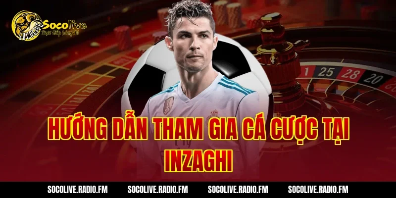 Hướng dẫn tham gia cá cược tại Inzaghi