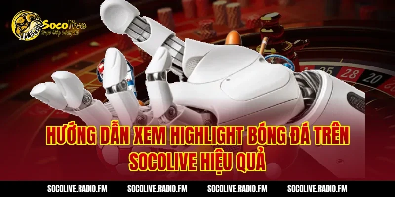 Hướng dẫn xem highlight bóng đá trên Socolive hiệu quả