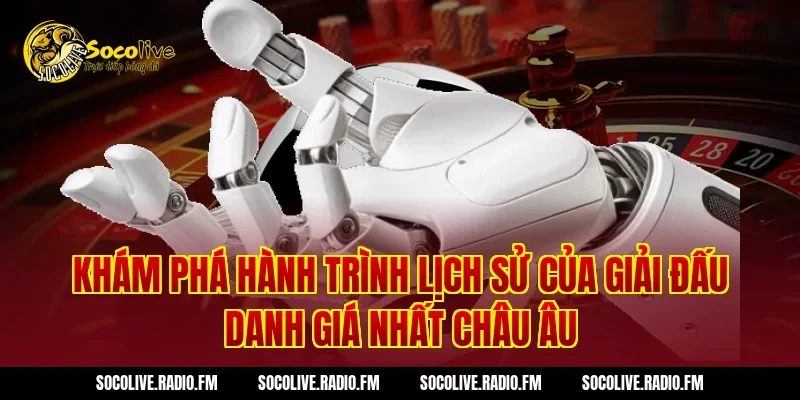 Khám Phá Hành Trình Lịch Sử Của Giải Đấu Danh Giá Nhất Châu Âu