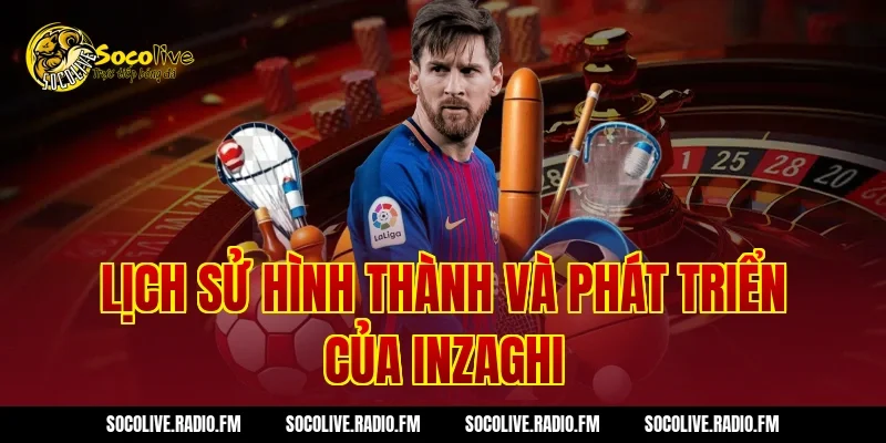 Lịch sử hình thành và phát triển của Inzaghi