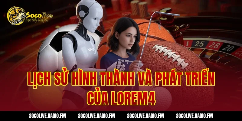 Lịch sử hình thành và phát triển của Lorem4