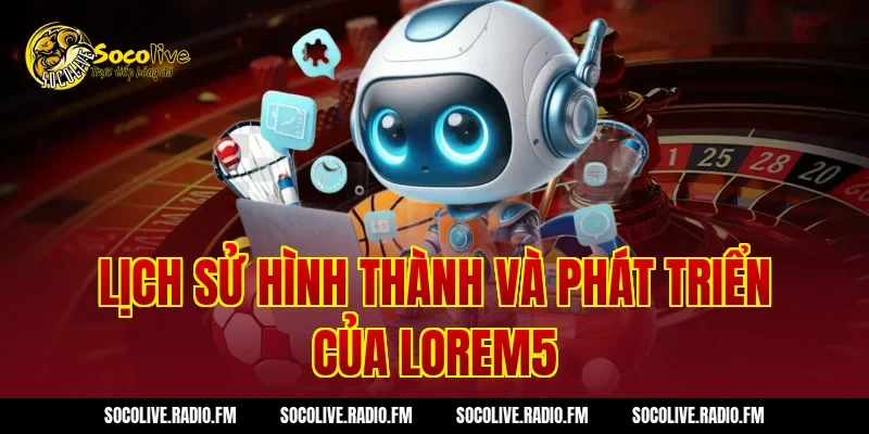 Lịch sử hình thành và phát triển của Lorem5