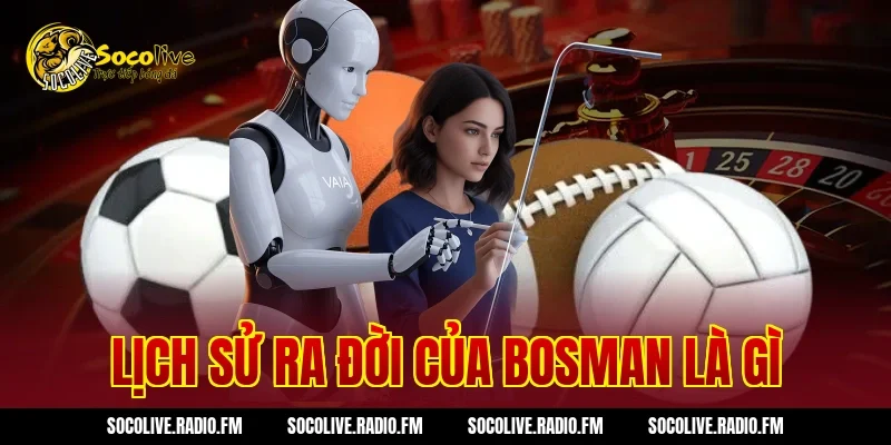 Lịch sử ra đời của Bosman Là Gì