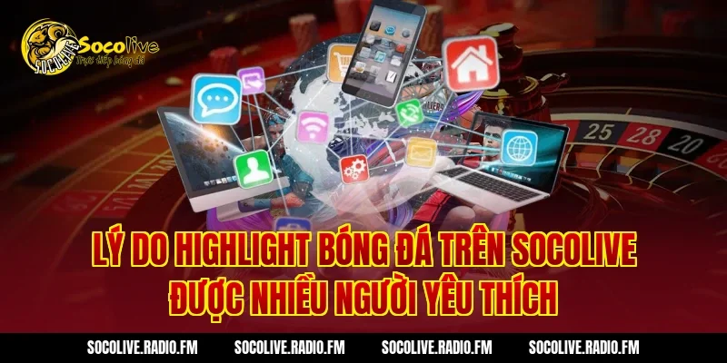 Lý do highlight bóng đá trên Socolive được nhiều người yêu thích