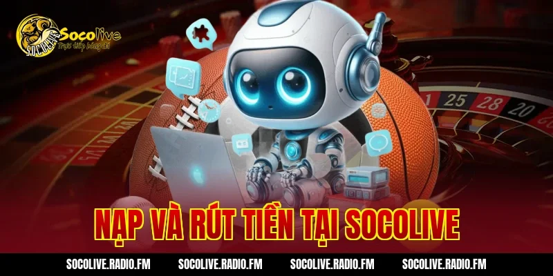 Nạp Và Rút Tiền Tại Socolive