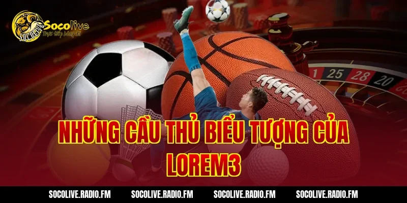 Những cầu thủ biểu tượng của Lorem3