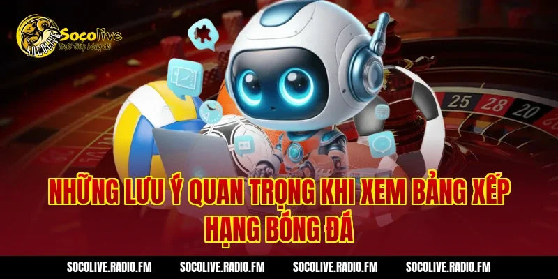 Những lưu ý quan trọng khi xem bảng xếp hạng bóng đá