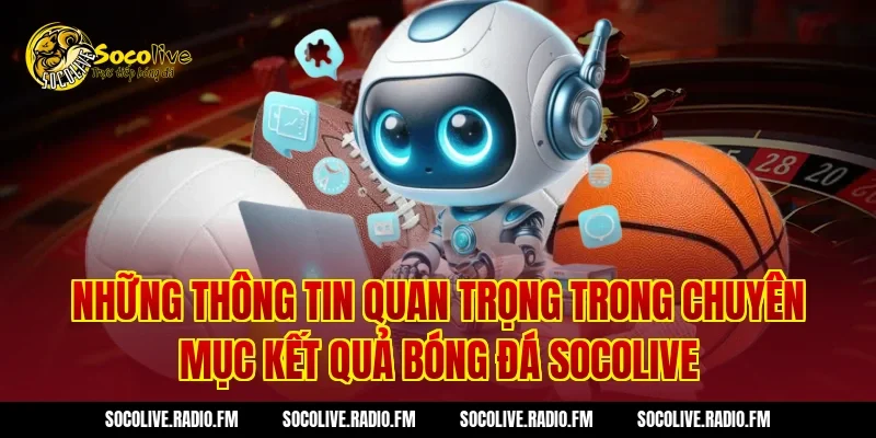 Những thông tin quan trọng trong chuyên mục kết quả bóng đá Socolive