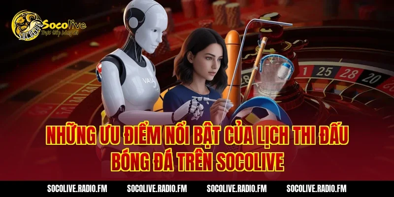 Những ưu điểm nổi bật của lịch thi đấu bóng đá trên Socolive