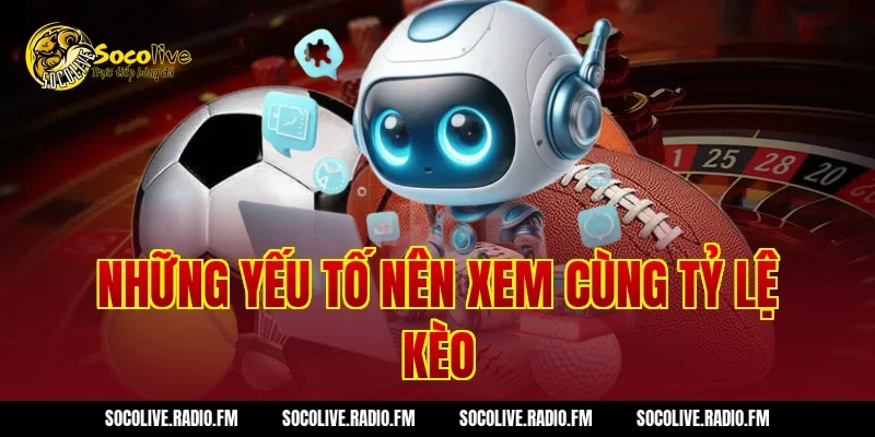 Những yếu tố nên xem cùng tỷ lệ kèo