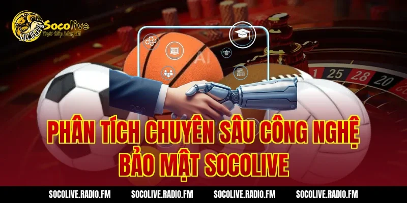 Phân Tích Chuyên Sâu Công Nghệ Bảo Mật Socolive