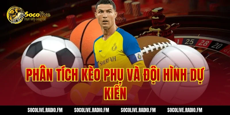 Phân Tích Kèo Phụ Và Đội Hình Dự Kiến