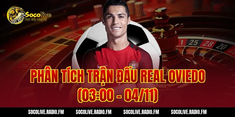 Phân tích trận đấu Real Oviedo (03:00 – 04/11)