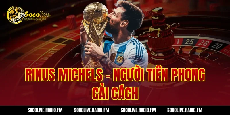 Rinus Michels - Người Tiên Phong Cải Cách