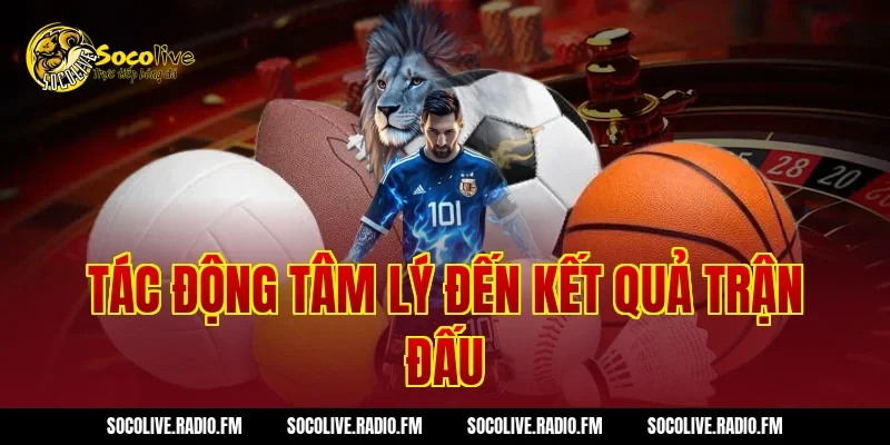 Tác Động Tâm Lý Đến Kết Quả Trận Đấu