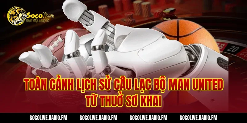 Toàn Cảnh Lịch Sử Câu Lạc Bộ Man United Từ Thuở Sơ Khai