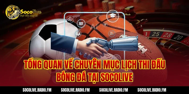 Tổng quan về chuyên mục lịch thi đấu bóng đá tại Socolive
