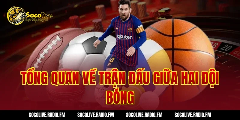 Tổng Quan Về Trận Đấu Giữa Hai Đội Bóng