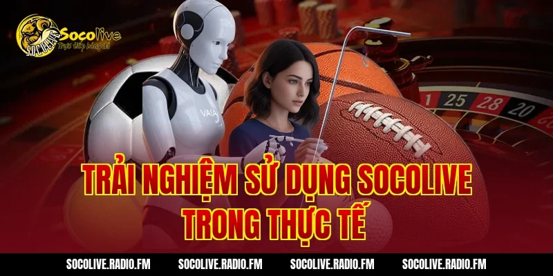 Trải nghiệm sử dụng Socolive trong thực tế