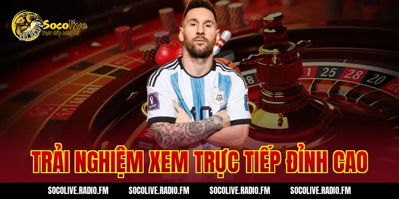 Trải nghiệm xem trực tiếp đỉnh cao