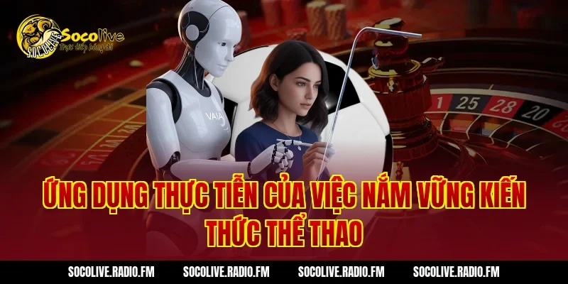 Ứng Dụng Thực Tiễn Của Việc Nắm Vững Kiến Thức Thể Thao