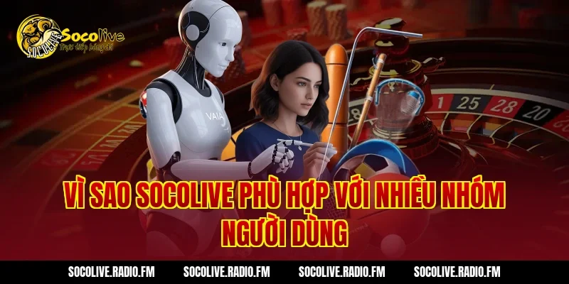 Vì sao Socolive phù hợp với nhiều nhóm người dùng
