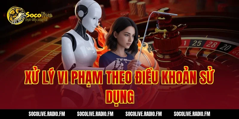 Xử lý vi phạm theo Điều Khoản Sử Dụng